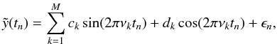 Mathematical equation: \begin{equation} \label{eq:sumt} \displaystyle \tilde{y}(t_n) = \sum_{k=1}^M c_k\sin(2\pi \nu_k t_n) + d_k\cos(2\pi \nu_k t_n)+\epsilon_n, \end{equation}