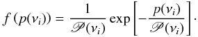 Mathematical equation: \begin{equation} f\left(p(\nu_i)\right) = \frac{1}{\mathscr{P}(\nu_i)} \exp\left[{-\frac{p(\nu_i)}{\mathscr{P}(\nu_i)}}\right]\cdot \end{equation}