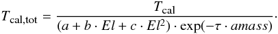 \appendix \setcounter{section}{1} \begin{eqnarray} T_{\mbox{\tiny cal,tot}}=\frac{T_{\mbox{\tiny cal}}}{(a+b\cdot El+c\cdot El^2)\cdot {\rm exp}(-\tau\cdot amass)}\cdot \end{eqnarray}