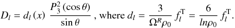 \begin{equation} \label{D} D_{l}= d_{l}\left(x\right) \, \frac{P_3^2\left(\cos\theta\right)}{\sin\theta} \:\text{, where } d_{l} = \frac{3}{\Omega^R \rho_0} \, f_{l}^{\rm T} = \frac{6}{l n \rho_0} \, f_{l}^{\rm T}. \end{equation}