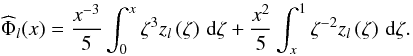 \begin{equation} {\widehat\Phi}_l(x) = \frac{x^{-3}}{5} \int_0^x \zeta^{3} z_{l}\left(\zeta\right) \, \mrm d\zeta + \frac{x^2}{5} \int_x^1 \zeta^{-2} z_{l}\left(\zeta\right) \,\mrm d\zeta. \end{equation}