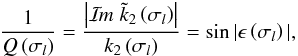 \begin{equation} \label{Qdef} \frac{1}{Q \left( \sigma_l \right)} = \frac{ \left| \Im \; {\tilde k}_2 \left( \sigma_l \right) \right|}{k_2 \left( \sigma_l \right)} = \sin | \epsilon \left( \sigma_l \right) |, \end{equation}
