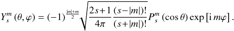 \begin{equation} Y_{s}^{m}\left(\theta,\varphi\right)=\left(-1\right)^{\frac{\vert m\vert+m}{2}}\!\!\!\sqrt{\frac{2 s\!+\!1}{4\pi}\frac{\left(s\!-\!\vert m\vert\right)!}{\left(s\!+\!\vert m\vert\right)!}}P_{s}^{m}\left(\cos \theta\right)\exp\left[{\rm i}\, m\varphi\right]. \end{equation}