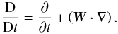 \begin{equation} \frac{\mrm D }{\mrm Dt} = \frac{\partial} {\partial t} + \left( \vec{W} \cdot \nabla \right). \end{equation}