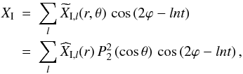 \begin{eqnarray} X_\I &=& \sum_{l} {\widetilde X}_{\I,l} (r,\theta) \, \cos\left(2\varphi-ln t\right) \nonumber\\ &=& \sum_{l} {\widehat X}_{\I,l} (r)\,{P}_{2}^{2}\left(\cos\theta\right)\,\cos\left(2\varphi-ln t\right), \label{XI} \end{eqnarray}