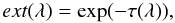 Mathematical equation: \begin{equation} ext({\lambda})=\exp({-\tau(\lambda)}) , \end{equation}