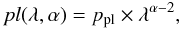 Mathematical equation: \begin{equation} pl(\lambda,\alpha)=p_{\rm pl}\times\lambda^{\alpha-2} , \end{equation}