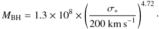 Mathematical equation: \begin{equation} M_{\rm BH}=1.3\times10^8\times\left(\frac{\sigma_{\ast}}{200~{\rm km\,s}^{-1}}\right)^{4.72}\cdot \end{equation}
