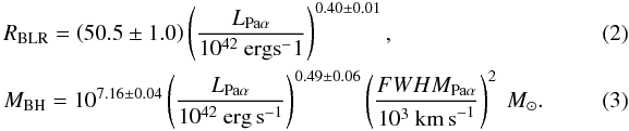 Mathematical equation: \begin{eqnarray} &&R_{\rm BLR}=\left(50.5\pm1.0\right)\left(\frac{L_{\rm Pa\alpha}}{10^{42}~{\rm erg s}^-1}\right)^{0.40\pm0.01} ,\\ &&M_{\rm BH}=10^{7.16\pm0.04}\left(\frac{L_{\rm Pa\alpha}}{10^{42} ~{\rm erg \,s}^{-1}}\right)^{0.49\pm0.06}\left(\frac{FWHM_{\rm Pa\alpha}}{10^3 ~{\rm km\, s}^{-1}}\right)^2~M_{\odot}. \end{eqnarray}
