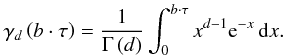 Mathematical equation: \begin{equation} \gamma_d \left( b \cdot \tau \right) = \frac{1}{\Gamma \left( d \right)} \int_0^{b \cdot \tau} x ^{d-1} {\rm e}^{-x} \,\mbox{d}x. \label{eq_SNA_2} \end{equation}