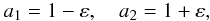 \begin{equation} a_{1}=1-\varepsilon, \quad a_{2}=1+\varepsilon, \label{choice_gk02} \end{equation}