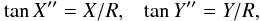 Mathematical equation: \begin{equation} \nonumber \tan X^{\prime\prime}= X/R, \;\;\; \tan Y^{\prime\prime}= Y/R, \end{equation}