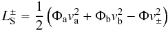 Mathematical equation: \begin{equation} L_{\rm S}^{\pm} = \frac{1}{2} \left( \Phi_{\rm a} v_{\rm a}^{2} + \Phi_{\rm b} v_{\rm b}^{2} - \Phi v_{\pm}^{2}\right) \end{equation}