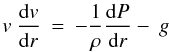 Mathematical equation: \begin{equation} v \: \frac{{\rm d} v}{{\rm d} r} \: = \: -\frac{1}{\rho} \frac{{\rm d} P}{{\rm d} r} - \: g \end{equation}