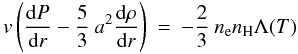 Mathematical equation: \begin{equation} v \left( \frac{{\rm d} P}{{\rm d} r} - \frac{5}{3} \: a^{2} \frac{{\rm d} \rho}{{\rm d} r} \right) \: = \: - \frac{2}{3} \: n_{\rm e}n_{\rm H} \Lambda(T) \end{equation}