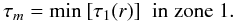 Mathematical equation: \begin{equation} \tau_{m} = \min \: [\tau_{1}(r)] \;\; {\rm in \; zone \; 1}. \end{equation}
