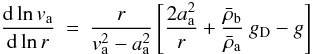 Mathematical equation: \begin{equation} \frac{{\rm d} \ln v_{\rm a}}{{\rm d} \ln r} \: = \: \frac{r}{v_{\rm a}^{2} - a_{\rm a}^{2}} \left[\frac{2 a_{\rm a}^{2}}{r} + \frac{\bar{\rho}_{\rm b}}{\bar{\rho}_{\rm a}} \: g_{\rm D} - g \right] \end{equation}