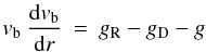 Mathematical equation: \begin{equation} v_{\rm b} \: \frac{{\rm d} v_{\rm b}}{{\rm d} r} \: = \: g_{\rm R} - g_{\rm D} - g \end{equation}