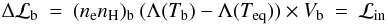 Mathematical equation: \begin{equation} \Delta {\cal L}_{\rm b} \: = \: (n_{\rm e} n_{\rm H})_{\rm b} \: (\Lambda(T_{\rm b}) - \Lambda(T_{\rm eq})) \times V_{\rm b} \: = \: {\cal L}_{\rm in} \end{equation}