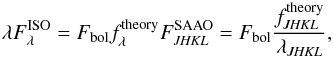 Mathematical equation: \appendix \setcounter{section}{2} \begin{equation} \lambda F_{\lambda}^\mathrm{ISO}=F_\mathrm{bol}f_{\lambda}^\mathrm{theory} \\ F_{{\it JHKL}}^\mathrm{SAAO}=F_\mathrm{bol}\frac{f_{{\it JHKL}}^\mathrm{theory}}{\lambda_{{\it JHKL}}}, \end{equation}