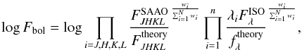 Mathematical equation: \appendix \setcounter{section}{2} \begin{equation} \log{F_\mathrm{bol}}=\log{\prod_{i=J,H,K,L}{\frac{F_{{\it JHKL}}^\mathrm{SAAO}}{F_{{\it JHKL}}^\mathrm{theory}}^\frac{w_i}{\sum_{i=1}^N{w_i}}} \prod_{i=1}^n{\frac{\lambda_iF_{\lambda}^\mathrm{ISO}}{f_{\lambda}^\mathrm{theory}}^{\frac{w_i}{\sum_{i=1}^N{w_i}}}}}, \end{equation}