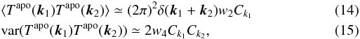 Mathematical equation: \begin{eqnarray} \label{eq:apocalcula} && \langle T^{{\rm apo}}(\vec k_1)T^{{\rm apo}}(\vec k_2)\rangle \simeq (2\pi)^2 \delta(\vec k_1 + \vec k_2) w_2 C_{k_1} \\ \label{eq:apocalculb} &&{\rm var}(T^{{\rm apo}}(\vec k_1)T^{{\rm apo}}(\vec k_2)) \simeq 2 w_4 C_{k_1} C_{k_2}, \end{eqnarray}