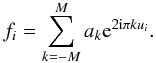 Mathematical equation: \begin{equation*} f_i = \sum_{k=-M}^{M} a_k{\rm e}^{2{\rm i}\pi k u_i}. \end{equation*}