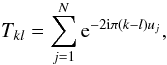 Mathematical equation: \begin{equation*} T_{kl}= \sum_{j=1}^{N}{\rm e}^{-2{\rm i}\pi(k-l)u_j}, \end{equation*}