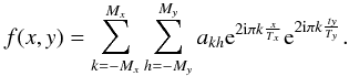 Mathematical equation: \begin{equation*} f(x,y) = \sum_{k=-M_x}^{M_x}\sum_{h=-M_y}^{M_y} a_{kh}{\rm e}^{2{\rm i}\pi k \frac{x}{T_x}}{\rm e}^{2{\rm i}\pi k \frac{ty}{T_y}}. \end{equation*}