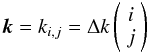 Mathematical equation: \begin{equation} \label{eq:grid} \vec{k}=k_{i,j}= \Delta k \left( \begin{array}{c} i\\ j\\\end{array} \right) \end{equation}