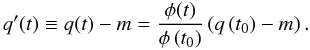 Mathematical equation: \begin{equation} \label{eq:boils} q'(t)\equiv q(t)-m = \frac{\phi(t)}{\phi\left(t_0\right)} \left(q\left(t_0\right) - m \right). \end{equation}