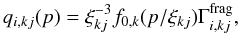 Mathematical equation: \begin{equation} q_{i,kj}(p) = \xi_{kj}^{-3}f_{0,k}(p/\xi_{kj})\Gamma^{\rm frag}_{i,kj}, \end{equation}