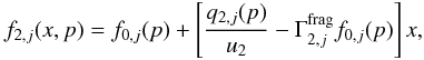 Mathematical equation: \begin{equation} \label{Eq::DownStreamSecondary} f_{2,j}(x,p) = f_{0,j}(p) + \left[ \frac{q_{2,j}(p)}{u_{2}}- \Gamma^{\rm frag}_{2,j}f_{0,j}(p) \right] x, \end{equation}