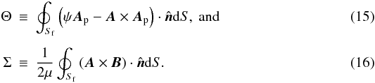 \begin{eqnarray} \Theta & \equiv & \oint_{S_{\rm f}} \left(\psi {\vec A}_{\rm p} - {\vec A} \times {\vec A}_{\rm p}\right) \cdot \hat{\vec n} {\rm d}S, \text{ and }\\[1.5mm] \Sigma & \equiv & \frac{1}{2\mu} \oint_{S_{\rm f}} \left({\vec A} \times {\vec B}\right) \cdot \hat{\vec n} {\rm d}S. \end{eqnarray}
