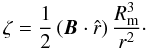 \begin{equation} \zeta = \frac{1}{2} \left({\vec B} \cdot \hat{r}\right) \frac{R_{\rm m}^{3}}{r^{2}}\cdot \label{zeta-express} \end{equation}