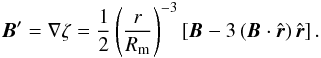 \begin{equation} {\vec B}^{\prime} = \nabla \zeta = \frac{1}{2} \left(\frac{r}{R_{\rm m}} \right)^{-3} \left[ {\vec B} -3 \left({\vec B} \cdot \hat{\vec r}\right) \hat{\vec r} \right]. \label{bprime} \end{equation}