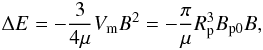 \begin{equation} \Delta E = - \frac{3}{4 \mu} V_{\rm m} B^{2} = - \frac{\pi}{\mu} R_{\rm p}^{3} B_{\rm p0} B, \label{energy-field-pertur} \end{equation}