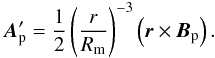 \begin{equation} {\vec A}_{\rm p}^{\prime} = \frac{1}{2} \left(\frac{r}{R_{\rm m}} \right)^{-3}\left({\vec r} \times {\vec B}_{\rm p}\right). \label{aprime} \end{equation}