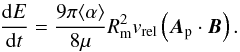 \begin{equation} \frac{{\rm d}E}{{\rm d}t} = \frac{9 \pi \langle \alpha \rangle}{8 \mu} R_{\rm m}^{2} v_{\rm rel} \left({\vec A}_{\rm p} \cdot {\vec B}\right). \label{dissipation_rate} \end{equation}
