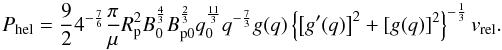 \begin{equation} P_{\rm hel} = \frac{9}{2} 4^{-\frac{7}{6}} \frac{ \pi}{ \mu} R_{\rm p}^{2} B_{0}^{\frac{4}{3}} B_{\rm p0}^{\frac{2}{3}} q_{0}^{\frac{11}{3}} q^{-\frac{7}{3}} g(q) \left\{ \left[g^{\prime}(q)\right]^{2} + [g(q) ]^{2} \right\}^{-\frac{1}{3}} v_{\rm rel}. \label{axis-diss} \end{equation}