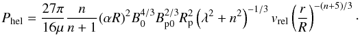 \begin{equation} P_{\rm hel} = \frac{27\pi}{16\mu} \frac{n}{n+1} (\alpha R)^{2} B_{0}^{4/3}B_{\rm p0}^{2/3} R_{\rm p}^{2} \left(\lambda^{2} + n^{2}\right)^{-1/3} v_{\rm rel} \left(\frac{r}{R} \right)^{-(n+5)/3}\cdot \end{equation}