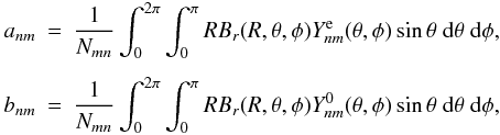 \appendix \setcounter{section}{1} \begin{eqnarray} a_{n m} & = & \frac{1}{N_{mn}} \int_{0}^{2\pi} \int_{0}^{\pi} R B_{r} (R, \theta, \phi) Y_{nm}^{\rm e}(\theta, \phi) \sin \theta \ {\rm d}\theta \ {\rm d} \phi, \nonumber \\[1.5mm] b_{n m} & = & \frac{1}{N_{mn}} \int_{0}^{2\pi} \int_{0}^{\pi} R B_{r} (R, \theta, \phi) Y_{nm}^{0}(\theta, \phi) \sin \theta \ {\rm d}\theta \ {\rm d} \phi, \label{pot-coeff} \end{eqnarray}
