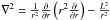 \hbox{$\nabla^{2} = \frac{1}{r^{2}} \frac{\partial }{\partial r} \left(r^{2} \frac{\partial}{\partial r} \right) - \frac{L^{2}}{r^{2}}$}