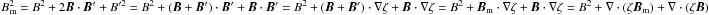 \hbox{$B_{\rm m}^{2} = B^{2} + 2 {\vec B} \cdot {\vec B}^{\prime} + B^{\prime 2} = B^{2} + ({\vec B} + {\vec B}^{\prime}) \cdot {\vec B}^{\prime} + {\vec B} \cdot {\vec B}^{\prime} = B^{2} + ({\vec B} + {\vec B}^{\prime}) \cdot \nabla \zeta + {\vec B} \cdot \nabla \zeta = B^{2} + {\vec B}_{\rm m} \cdot \nabla \zeta + {\vec B} \cdot \nabla \zeta = B^{2} + \nabla \cdot (\zeta { \vec B}_{\rm m}) + \nabla \cdot (\zeta {\vec B})$}