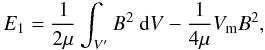 \appendix \setcounter{section}{2} \begin{equation} E_{1} = \frac{1}{2\mu} \int_{V^{\prime}} B^{2} \ {\rm d}V - \frac{1}{4 \mu} V_{\rm m} B^{2}, \end{equation}
