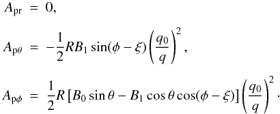 \appendix \setcounter{section}{3} \begin{eqnarray} A_{\rm p r} & = & 0, \nonumber \\[1.5mm] A_{\rm p \theta } & = & -\frac{1}{2} R B_{1} \sin (\phi -\xi) \left( \frac{q_{0}}{q} \right)^{2}, \nonumber \\[1.5mm] A_{\rm p \phi} & = & \frac{1}{2} R \left[ B_{0} \sin \theta - B_{1} \cos \theta \cos (\phi - \xi) \right] \left( \frac{q_{0}}{q} \right)^{2}\cdot \end{eqnarray}