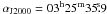 Mathematical equation: \hbox{$\alpha_\mathrm{J2000}=03^\mathrm{h}25^\mathrm{m}35\fs9$}