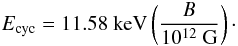 \begin{equation} \Ecyc = 11.58~{\rm keV} \left(B \over 10^{12}~{\rm G}\right)\cdot \label{eq26} \end{equation}