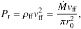 \begin{equation} \Pr = \rho_{\rm ff} \vff^2 = {\dot M \vff \over \pi r_0^2}, \label{eq29} \end{equation}