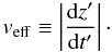 \begin{equation} \veff \equiv \left|{{\rm d}z' \over {\rm d}t'}\right|\cdot \label{eq35} \end{equation}